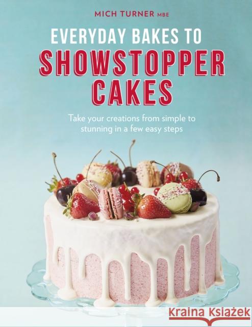 Everyday Bakes to Showstopper Cakes Mich Turner 9780711247079 Quarto Publishing PLC