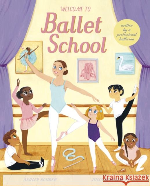 Welcome to Ballet School: Written by a Professional Ballerina Bouder, Ashley 9780711251281 Frances Lincoln Ltd