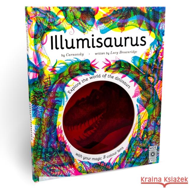 Illumisaurus: Explore the world of dinosaurs with your magic three colour lens Lucy Brownridge 9780711252486 Wide Eyed Editions