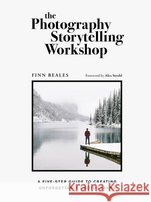 The Photography Storytelling Workshop: A five-step guide to creating unforgettable photographs Finn Beales 9780711254701 White Lion Publishing