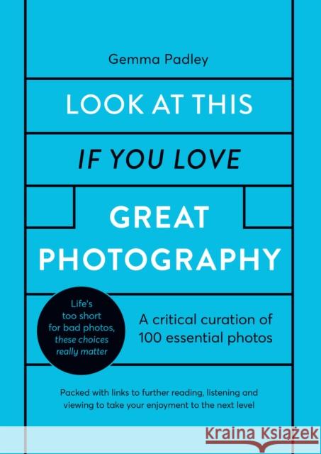 Look At This If You Love Great Photography: A critical curation of 100 essential photos • Packed with links to further reading, listening and viewing to take your enjoyment to the next level Gemma Padley 9780711256040 The Ivy Press