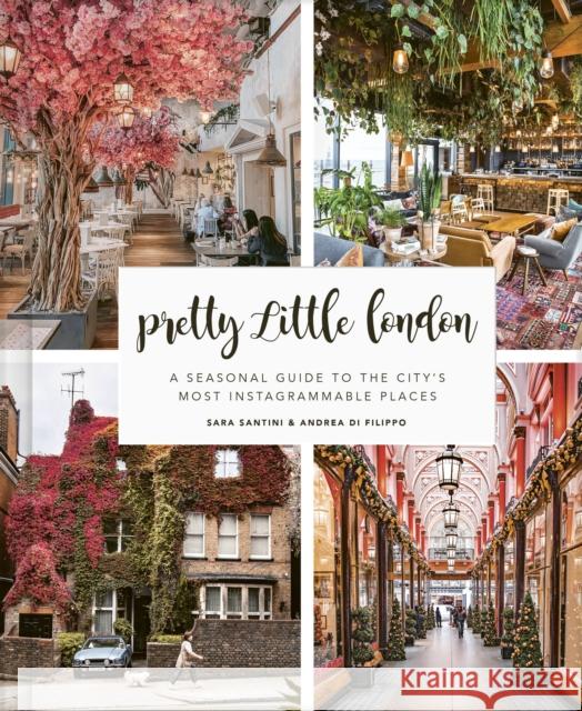 Pretty Little London: A Seasonal Guide to the City's Most Instagrammable Places Sara Santini Andrea D 9780711257610 Frances Lincoln Publishers Ltd