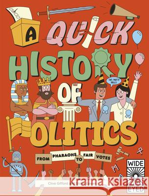 A Quick History of Politics: From Pharaohs to Fair Votes Clive Gifford 9780711262744 Wide Eyed Editions