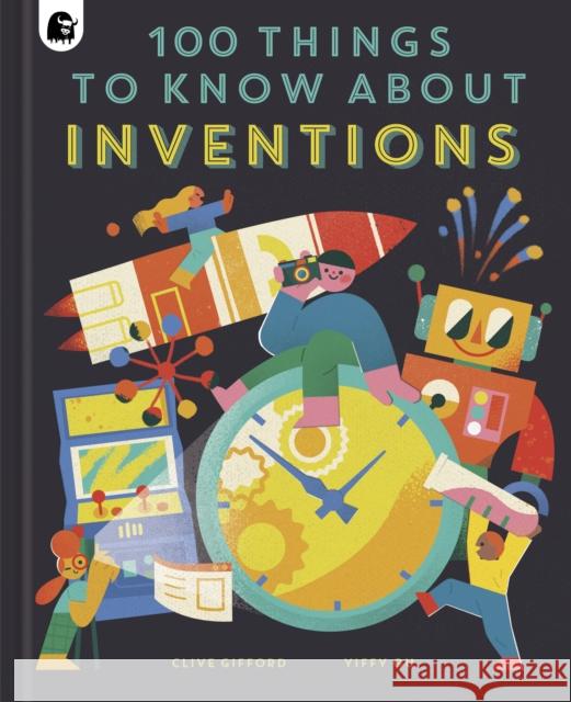 100 Things to Know About Inventions Clive Gifford Yiffy Gu 9780711263444 Happy Yak