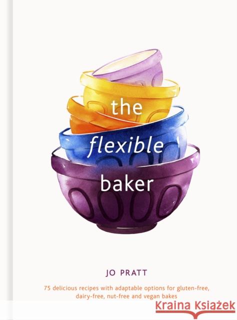 The Flexible Baker: 75 delicious recipes with adaptable options for gluten-free, dairy-free, nut-free and vegan bakes Jo Pratt 9780711263468 White Lion Publishing