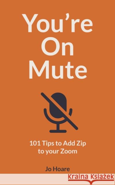 You're On Mute: 101 Tips to Add Zip to your Zoom Jo Hoare 9780711263604