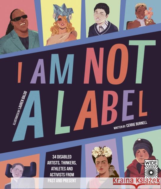 I Am Not a Label: 34 disabled artists, thinkers, athletes and activists from past and present Burnell, Cerrie 9780711263918 Wide Eyed Editions