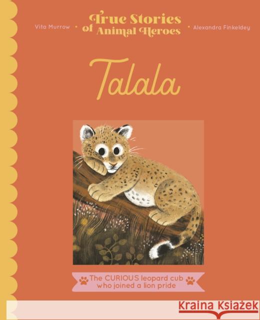 Talala: The curious leopard cub who joined a lion pride Vita Murrow 9780711263932 Quarto Publishing PLC