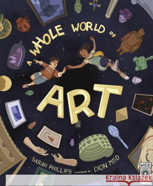A Whole World of Art: A time-travelling trip through a whole world of art Sarah Phillips 9780711265363