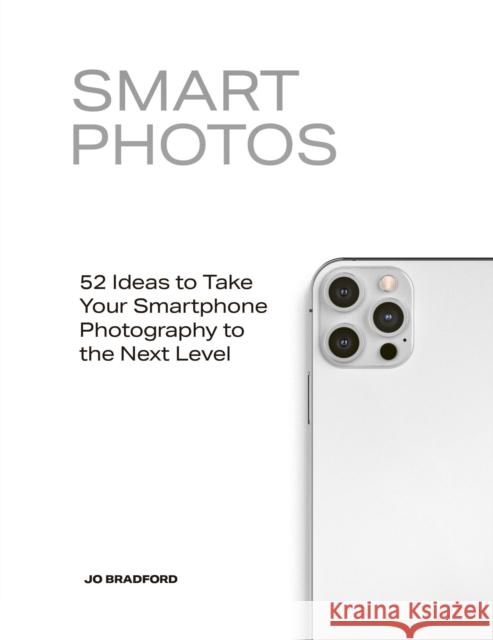 Smart Photos: 52 Ideas To Take Your Smartphone Photography to the Next Level Jo Bradford 9780711265462 White Lion Publishing