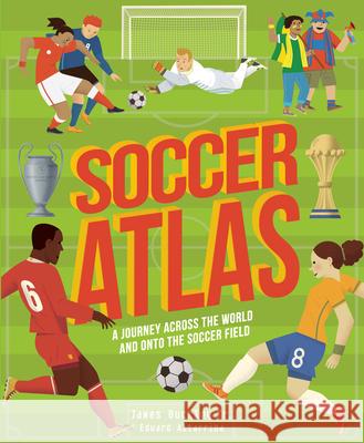 Soccer Atlas: A Journey Across the World and Onto the Soccer Field Buckley, James 9780711265660