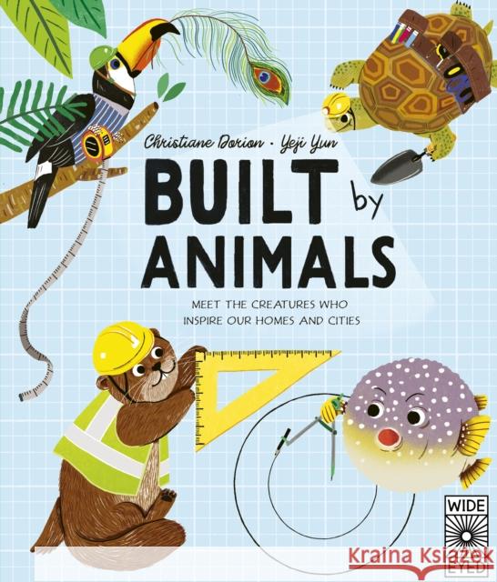 Built by Animals: Meet the creatures who inspire our homes and cities Christiane Dorion 9780711265684