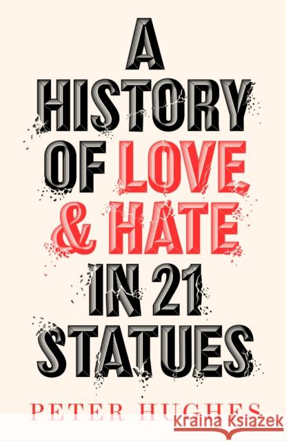 A History of Love and Hate in 21 Statues Peter Hughes 9780711266124