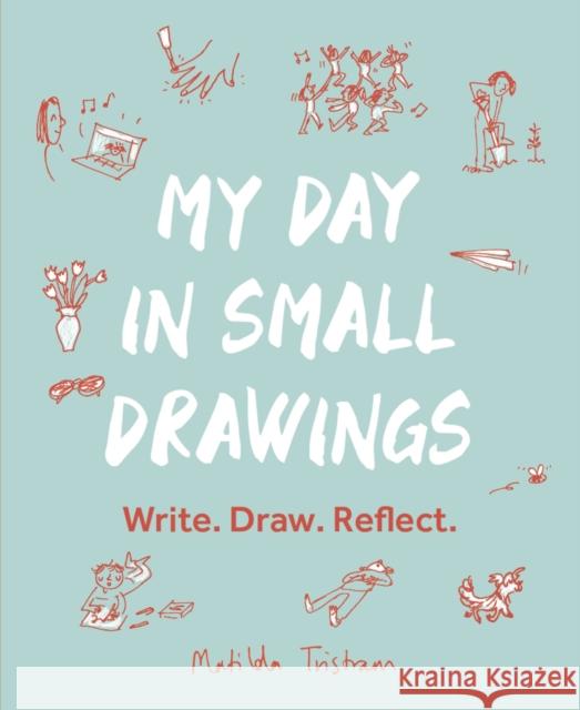 My Day in Small Drawings: Write. Draw. Reflect. Matilda Tristram 9780711266162 Leaping Hare