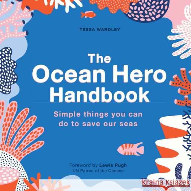 The Ocean Hero Handbook: Simple things you can do to save out seas Tessa Wardley 9780711266254 Quarto Publishing PLC