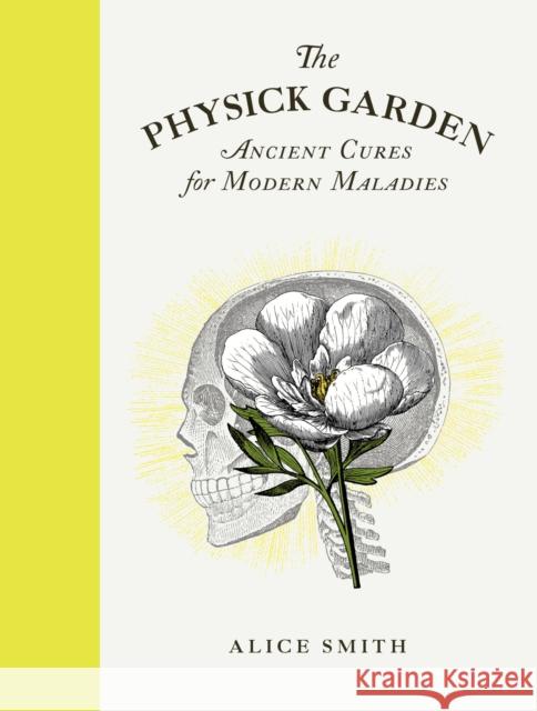 The Physick Garden: Ancient Cures for Modern Maladies Alice Smith                              Martin Purdy 9780711266339 Frances Lincoln Publishers Ltd