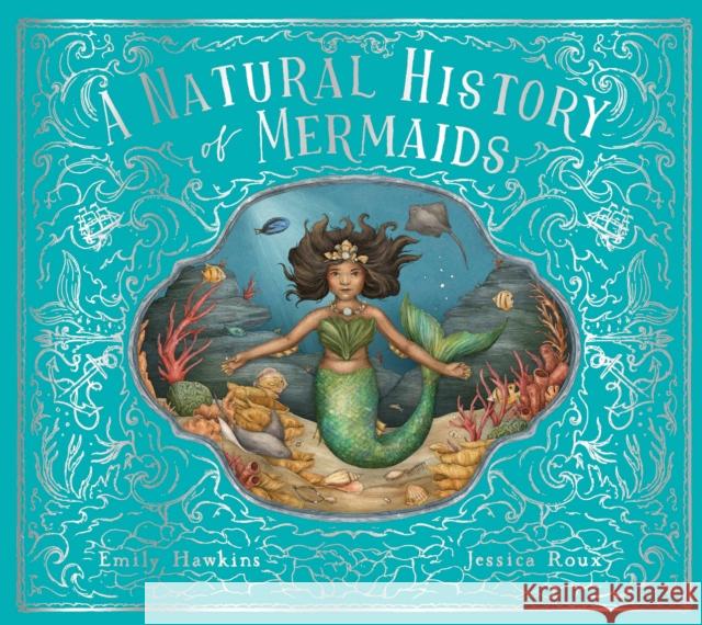 A Natural History of Mermaids Emily Hawkins Jessica Roux 9780711266513 Frances Lincoln Ltd