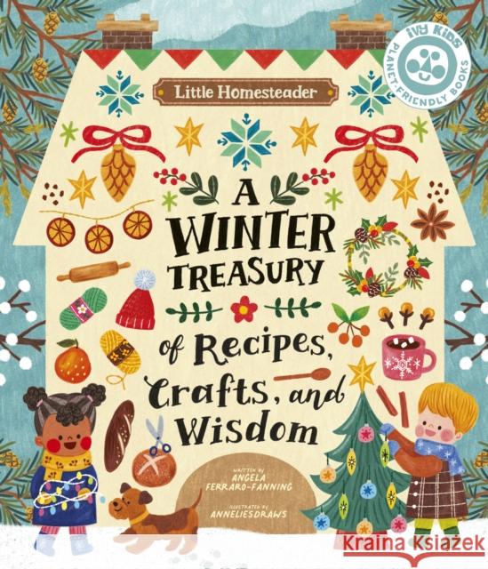 Little Homesteader: A Winter Treasury of Recipes, Crafts, and Wisdom Ferraro-Fanning, Angela 9780711267053 Ivy Kids