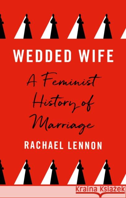 Wedded Wife: A Feminist History of Marriage Lennon, Rachael 9780711267114 Aurum Press