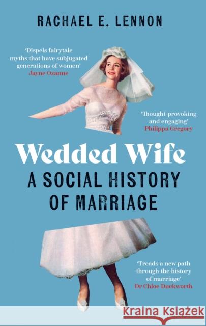 Wedded Wife: A Social History of Marriage Ms. Rachael Lennon 9780711267121 Aurum Press