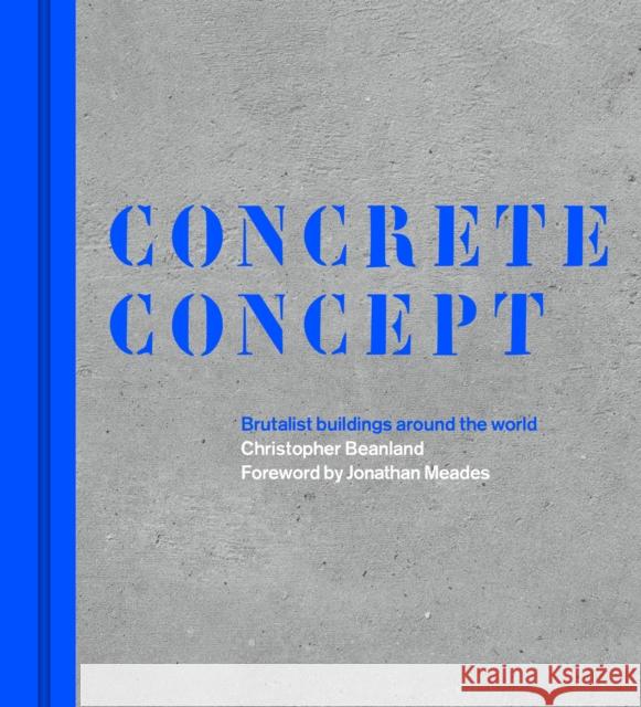 Concrete Concept: Brutalist buildings around the world Christopher Beanland 9780711267411