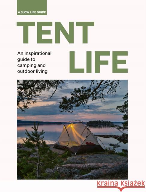 Tent Life: An inspirational guide to camping and outdoor living Sebastian Antonio Santabarbara 9780711269187 Frances Lincoln Publishers Ltd