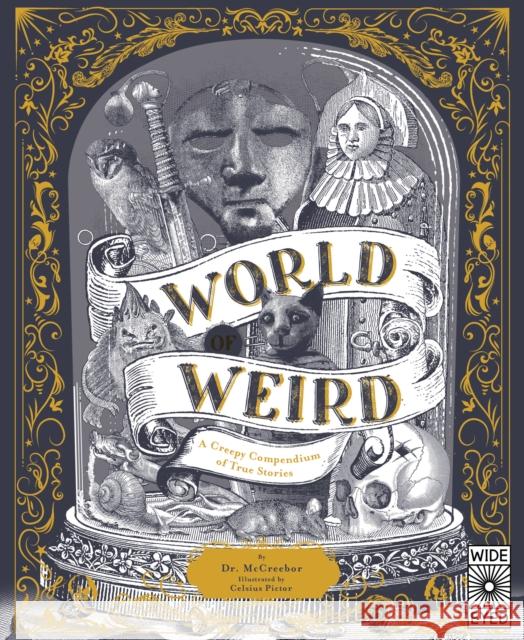 World of Weird: A Creepy Compendium of True Stories Tom Adams Celsius Pictor 9780711269545 Wide Eyed Editions