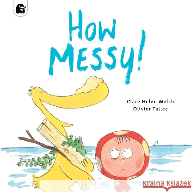 How Messy! Clare Helen Welsh 9780711269682 Frances Lincoln Publishers Ltd