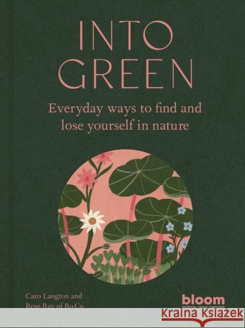 Into Green: Everyday ways to find and lose yourself in nature Langton, Caro 9780711269767