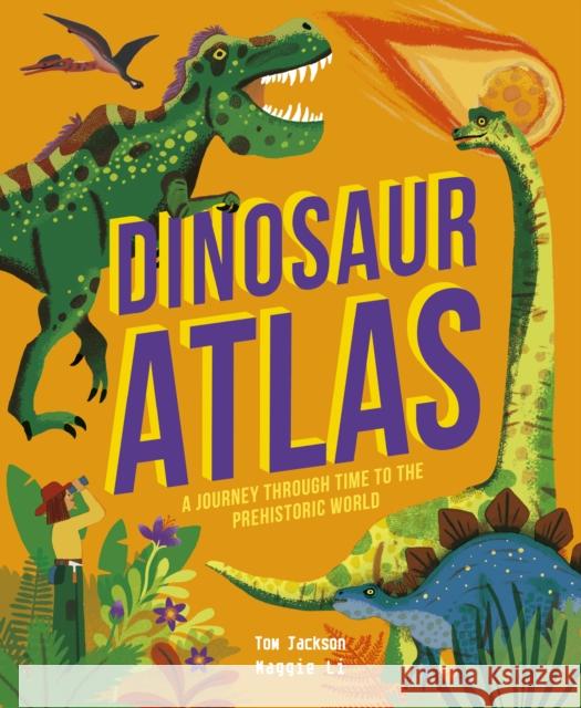 Dinosaur Atlas: A Journey Through Time to the Prehistoric World Tom Jackson 9780711270374 Quarto Publishing PLC