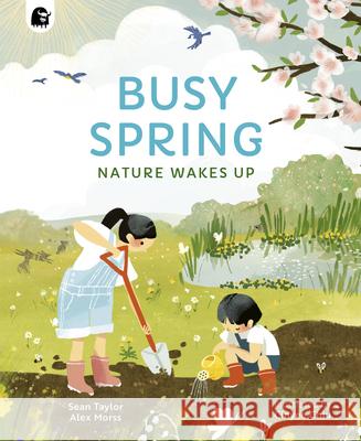 Busy Spring: Nature Wakes Up Sean Taylor Alex Morss Cinyee Chiu 9780711271685 Words & Pictures