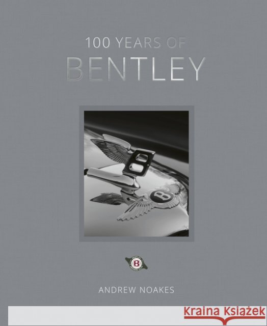 100 Years of Bentley - reissue Andrew Noakes 9780711273795