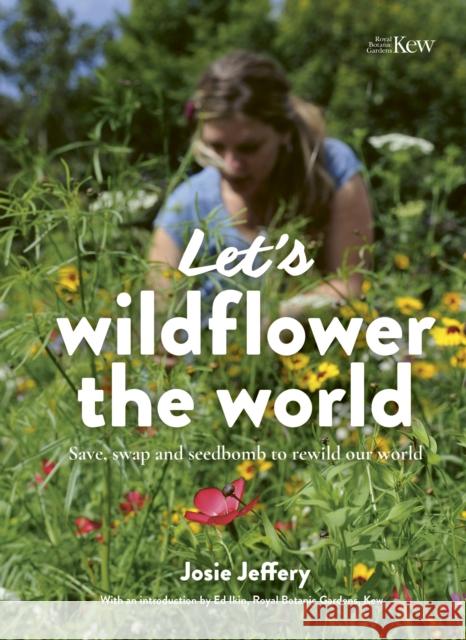 Let's Wildflower the World: Save, swap and seedbomb to rewild our world Jeffery, Josie 9780711275393 Leaping Hare