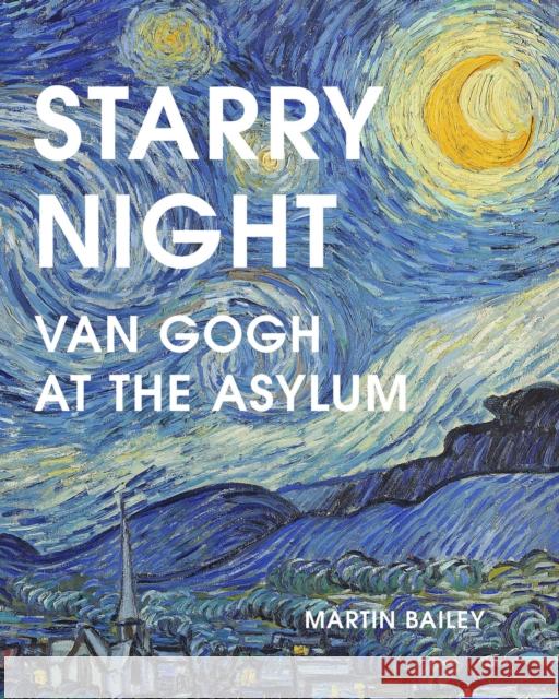 Starry Night: Van Gogh at the Asylum Martin Bailey 9780711277311 Frances Lincoln Publishers Ltd