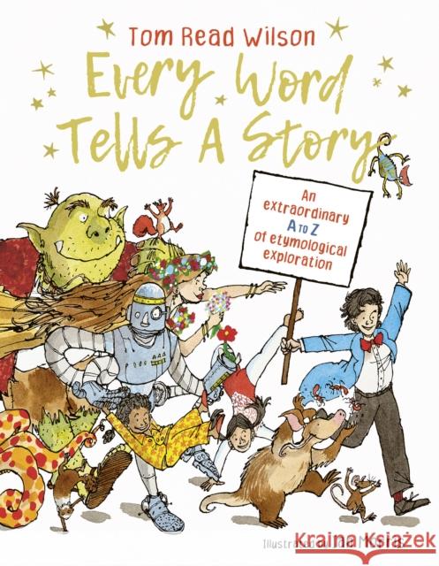 Every Word Tells a Story: An Extraordinary A to Z of Etymological Exploration Tom Rea Ian Morris 9780711277533 Words & Pictures