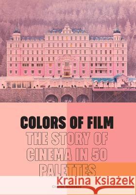 Colors of Film: The Story of Cinema in 50 Palettes Charles Bramesco 9780711279384 Frances Lincoln