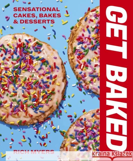 GET BAKED: Sensational Cakes, Bakes & Desserts Rich Myers 9780711279711 White Lion Publishing