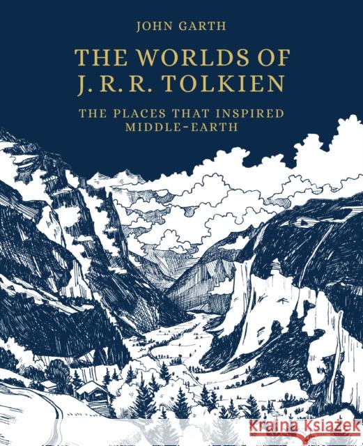 The Worlds of J.R.R. Tolkien: The Places that Inspired Middle-earth JOHN GARTH 9780711279858