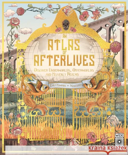 An Atlas of Afterlives: Discover Underworlds, Otherworlds and Heavenly Realms Emily Hawkins 9780711280854