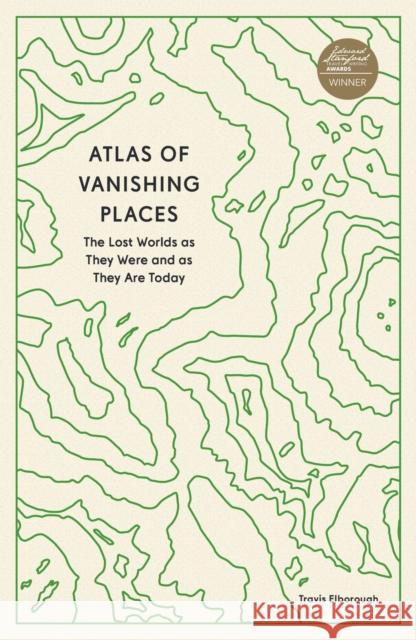 Atlas of Vanishing Places: The Lost Worlds as They Were and as They Are Today Travis Elborough 9780711281158 Aurum Press