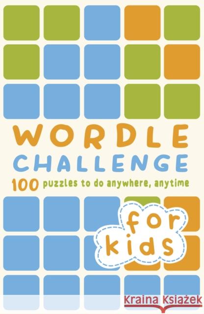 Wordle Challenge for Kids: 100 Puzzles to do anywhere, anytime Roland Hall TIM DEDOPULOS  9780711281684