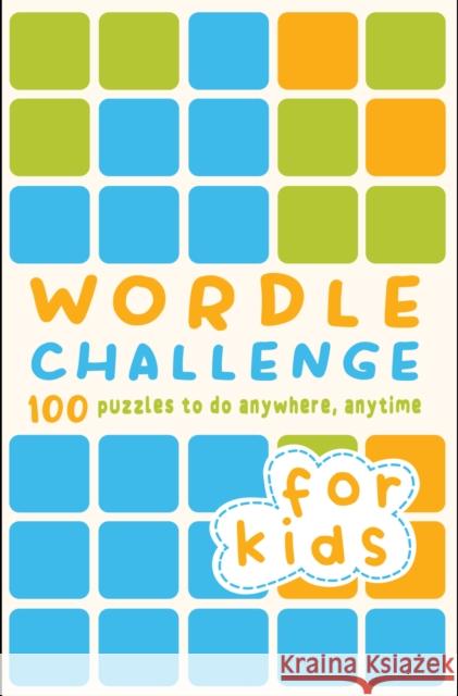 Wordle Challenge for Kids: 100 Puzzles to Do Anywhere, Anytime Roland Hall Tim Dedopulos 9780711281691