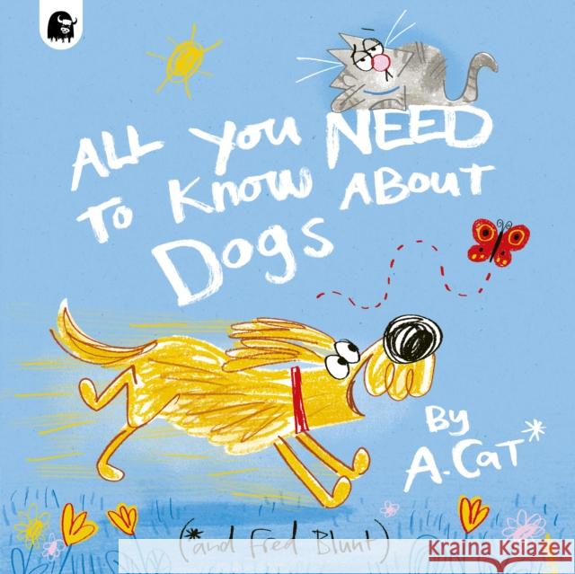 All You Need To Know About Dogs: By A. Cat Blunt, Fred 9780711290624