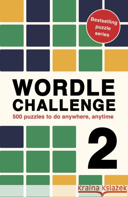 Wordle Challenge 2: 500 puzzles to do anywhere, anytime Roland Hall 9780711290662 The Ivy Press