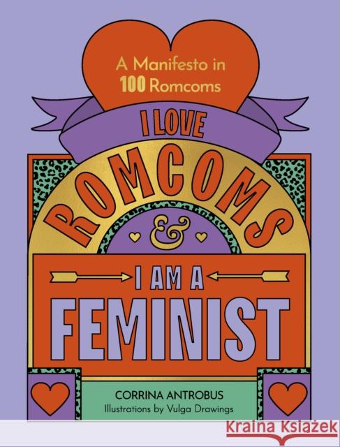 I Love Romcoms and I am a Feminist: A manifesto in 100 romcoms Corrina Antrobus 9780711290709 White Lion Publishing