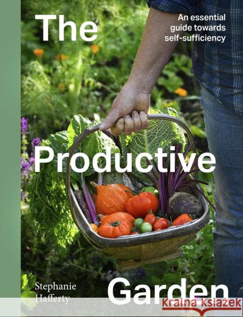 The Productive Garden: An essential guide towards self-sufficiency Stephanie Hafferty 9780711293335 Quarto Publishing PLC