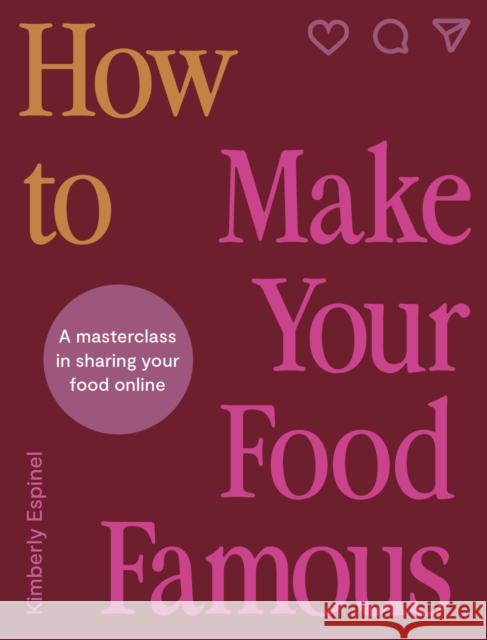 How To Make Your Food Famous: A Masterclass in Sharing Your Food Online Kimberly Espinel 9780711293816 White Lion Publishing
