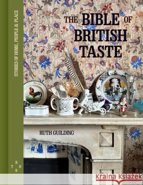 The Bible of British Taste: Stories of Home, People and Place Ruth Guilding 9780711294011 Quarto Publishing PLC