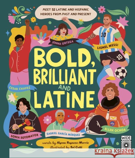 Bold, Brilliant and Latine: Meet 52 Latine and Hispanic Heroes from Past and Present Alyssa Reynoso-Morris 9780711294356