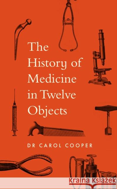 The History of Medicine in Twelve Objects Carol Cooper 9780711294622 Quarto Publishing PLC